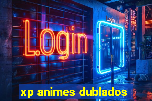 xp animes dublados